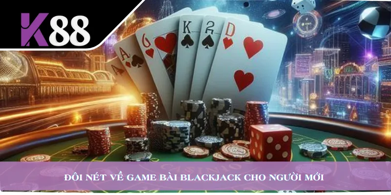 Đôi nét về game bài Blackjack cho người mới 