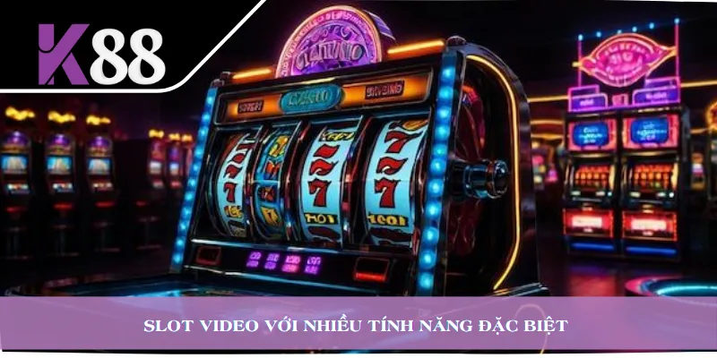 Slot video với nhiều tính năng đặc biệt 
